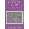 Visions of Elfin: Answers to Questions About Being an Elf and Following the Elven Path, Volume 4