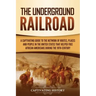 The Underground Railroad: A Captivating Guide to the Network of Routes, Places, and People in the United States That Helped Free African Americans dur