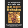 Race Against the Machine: How the Digital Revolution is Accelerating Innovation, Driving Productivity, and Irreversibly Transforming Employment and th