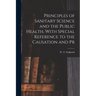 Principles of Sanitary Science and the Public Health, With Special Reference to the Causation and Pr