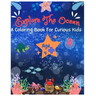 Explore The Ocean: A coloring book for curious kids
