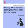 A History of Market Drayton, with Some Account of Ashley, Betton, Norton, Cheswardine, and Other Villages.