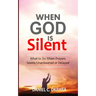 When God Is Silent: What to Do When Prayers Seem Unanswered or Delayed