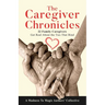 The Caregiver Chronicles: 22 Family Caregivers Get Real about the Ties That Bind