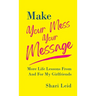 Make Your Mess Your Message: More Life Lessons From And For My Girlfriends