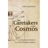 The Caretakers of the Cosmos: Living Responsibly in an Unfinished World