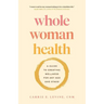 Whole Woman Health: A Guide to Creating Wellness for Any Age and Stage