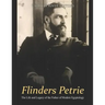 Flinders Petrie: The Life and Legacy of the Father of Modern Egyptology