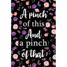 A Pinch of This And a Pinch of That: Adult Blank Lined Notebook, Write in Your Favorite Menu, Kitchen Cookbook, Food Journal, Food Notebook