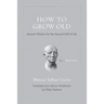 How to Grow Old: Ancient Wisdom for the Second Half of Life