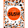 Sushi Cookbook: The Step-by-Step Sushi Guide for beginners with easy to follow, healthy, and Tasty recipes. How to Make Sushi at Home