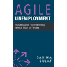 Agile Unemployment: Your Guide to Thriving While Out of Work