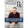 The Practice Rx: The Cure To Inner-Office Drama, Politics, Low Morale, and the Overworked, Burnt Out, Under-Appreciated Owner & Other Office Ailments