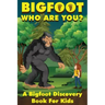 Bigfoot, Who Are You: A Bigfoot Discovery Book for Kids