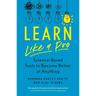 Learn Like a Pro: Science-Based Tools to Become Better at Anything