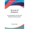 The Fools Of Shakespeare: An Interpretation Of Their Wit, Wisdom And Personalities
