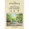 The Wanderings of a Mountain Fly Fisher: Tales from a Catskill Eddy and Other Trout Waters