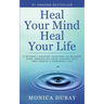 Heal Your Mind Heal Your Life: A Mindset Mastery Roadmap To Release Fear, Awaken To Your Highest Self, and Create a Powerful Life