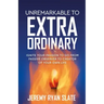 Unremarkable to Extraordinary: Ignite Your Passion to Go from Passive Observer to Creator of Your Own Life