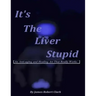 It's The Liver Stupid: An Anti-aging and Healing Art That Really Works
