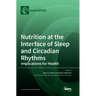 Nutrition at the Interface of Sleep and Circadian Rhythms: Implications for Health