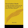 Great Indian Chiefs: A Study Of Indian Leaders In The Two Hundred Year Struggle To Stop The White Advance