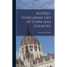 Austro-Hungarian Life in Town and Country