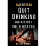 Easy Steps to Quit Drinking and Restore Your Health: How to Reclaim Your Life and Health