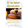 It Is Not Enough: Spiritual Reflections on Grief and Religious Rituals