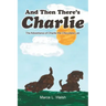 And Then There's Charlie: The Adventures of Charlie the Chocolate Lab