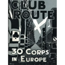 Club Route in Europe the Story of 30 Corps in the European Campaign.