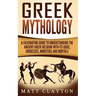 Greek Mythology: A Fascinating Guide to Understanding the Ancient Greek Religion with Its Gods, Goddesses, Monsters and Mortals