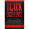 Black Excellence: A Book About Great Black People for Black Youth and All Youth to Inspire Them to Also Be Great!