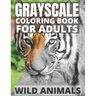 Grayscale Coloring Book For Adults - Wild Animals: 24 Beautiful Wild Animals For Beginners and Advanced, One-Sided To Prevent Bleed-Through