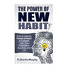 The Power of New Habit: How To Use The Power Of New Habits To Unleash Your True Potential In Business And Life