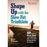 Shape Up with the Slow Fat Triathlete: 50 Ways to Kick Butt on the Field, in the Pool, or at the Gym -- No Matter What Your Size and Shape