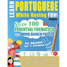 Learn Portuguese While Having Fun! - For Beginners: EASY TO INTERMEDIATE - STUDY 100 ESSENTIAL THEMATICS WITH WORD SEARCH PUZZLES - VOL.1 - Uncover Ho
