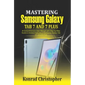 Mastering Samsung Galaxy Tab S7 and S7 plus: A comprehensive User Manual With Step-by-Step Guide to hidden features of Samsung Galaxy Tab S7 and S7 pl