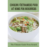 Cooking Vietnamese Food At Home For Beginners: The Ultimate Guide From Scratch: Vietnamese Street Food Recipes