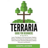Terraria Guide For Beginners: Learn The Basics of Terraria Game, Explore Biomes, Find Materials, Build Houses, Craft Items, Discover Powerful Weapon
