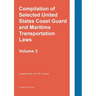 Compilation of Selected United States Coast Guard and Maritime Transportation Laws Vol 3