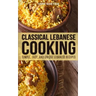 Classical Lebanese Cooking: Simple, Easy, and Unique Lebanese Recipes