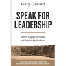 Speak for Leadership: How to Engage, Persuade, and Inspire Any Audience
