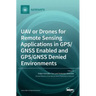 UAV or Drones for Remote Sensing Applications in GPS/GNSS Enabled and GPS/GNSS Denied Environments
