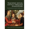 Teaching Social Justice Through Shakespeare: Why Renaissance Literature Matters Now