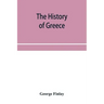 The history of Greece, from its conquest by the crusaders to its conquest by the Turks, and of the empire of Trebizond: 1204-1461