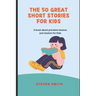 The 50 Great Short Stories for Kids: A book about priceless lessons and wisdom for Kids