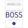 How to Become a Great Boss: The Rules for Getting and Keeping the Best Employees