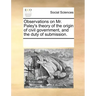 Observations on Mr. Paley's Theory of the Origin of Civil Government, and the Duty of Submission.