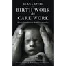 Birth Work as Care Work: Stories from Activist Birth Communities